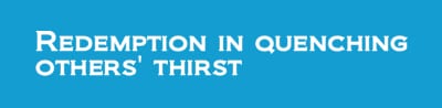 Redemption in quenching others’ thirst