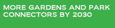 More gardens and park connectors by 2030