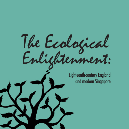 The Ecological Enlightenment: Eighteenth-century England and modern Singapore