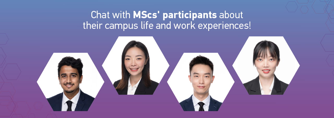 Chat with MSc’s participants - Ask them about campus life, work experiences and more! 